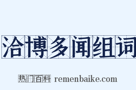 洽博多闻组词是什么意思的图片